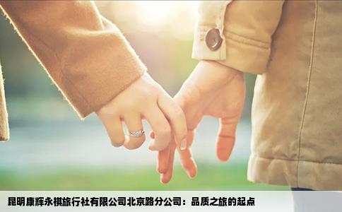昆明康輝永祺旅行社有限公司北京路分公司：品質之旅的起點