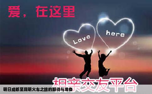 明日成都至昆明火車之旅的期待與準(zhǔn)備