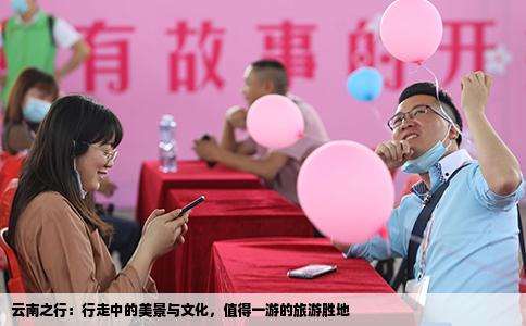 云南之行：行走中的美景與文化，值得一游的旅游勝地