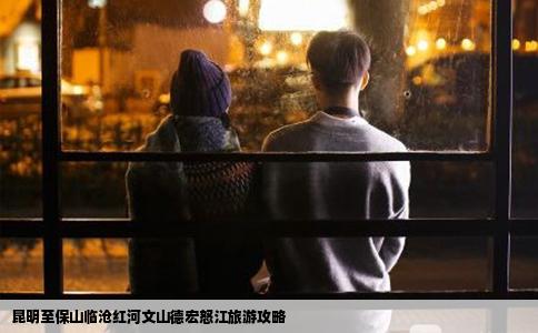 昆明至保山臨滄紅河文山德宏怒江旅游攻略